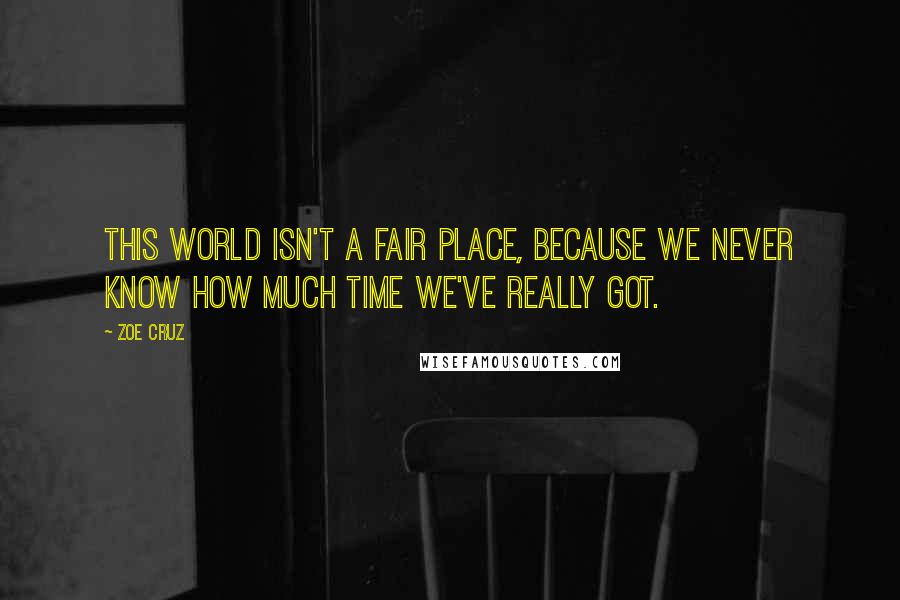 Zoe Cruz Quotes: This world isn't a fair place, because we never know how much time we've really got.