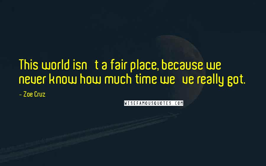 Zoe Cruz Quotes: This world isn't a fair place, because we never know how much time we've really got.