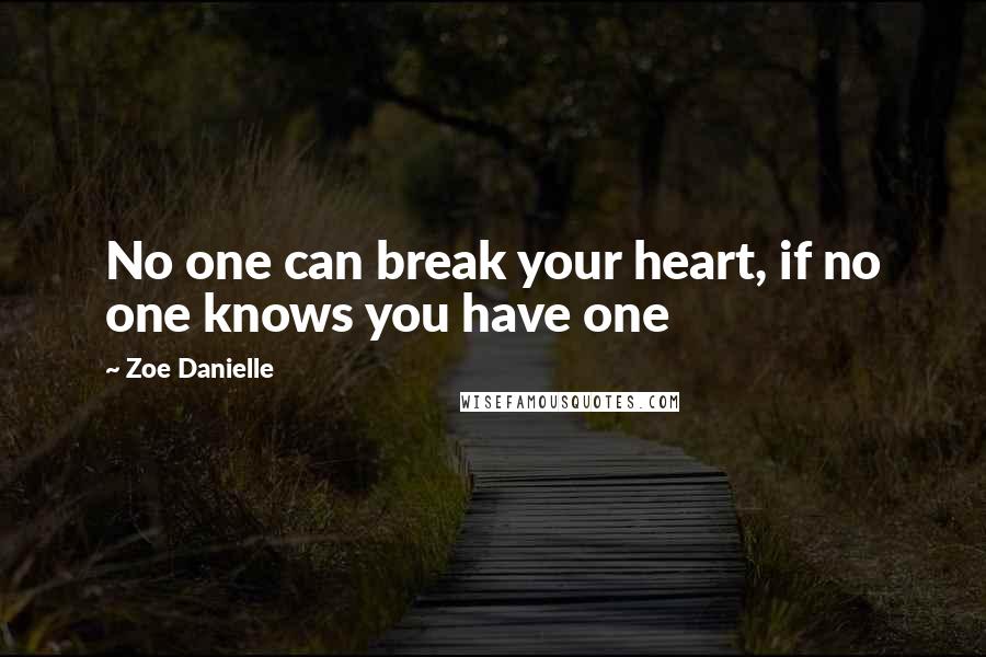 Zoe Danielle Quotes: No one can break your heart, if no one knows you have one