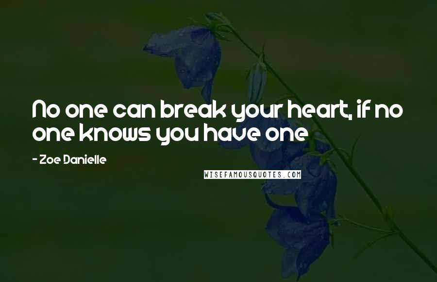 Zoe Danielle Quotes: No one can break your heart, if no one knows you have one