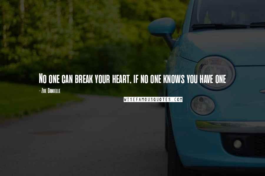 Zoe Danielle Quotes: No one can break your heart, if no one knows you have one