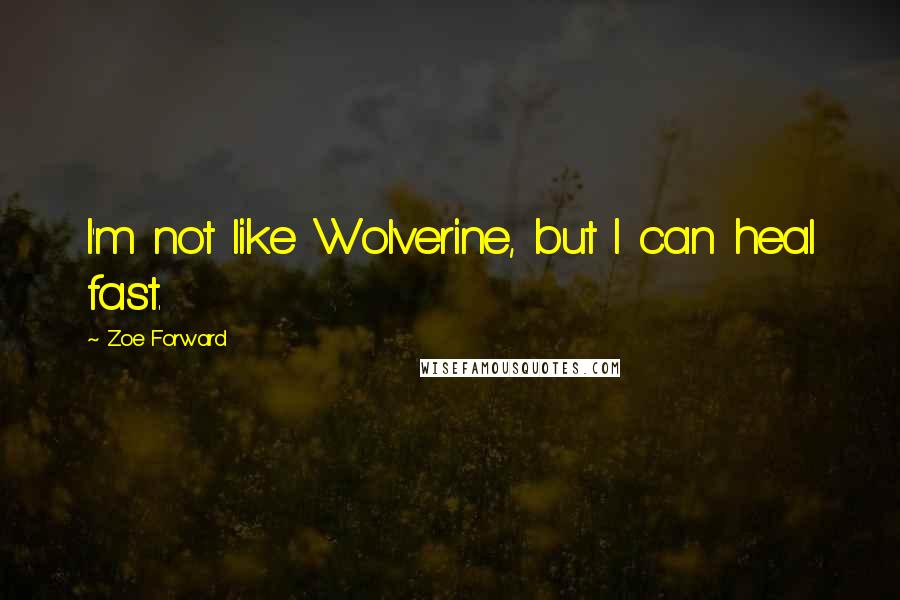 Zoe Forward Quotes: I'm not like Wolverine, but I can heal fast.