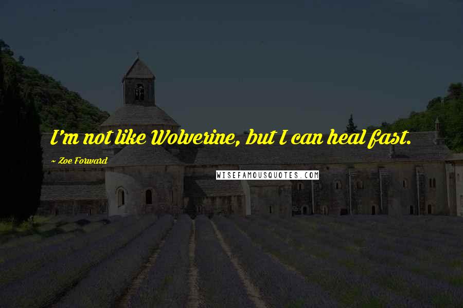 Zoe Forward Quotes: I'm not like Wolverine, but I can heal fast.