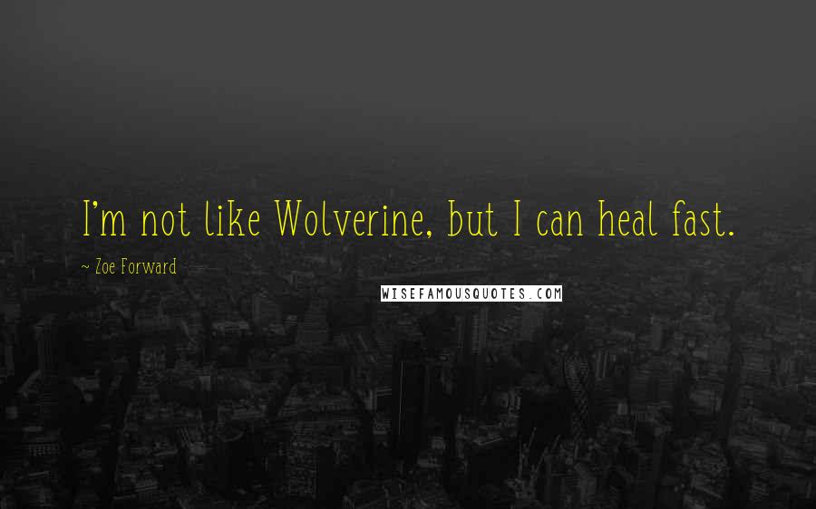 Zoe Forward Quotes: I'm not like Wolverine, but I can heal fast.