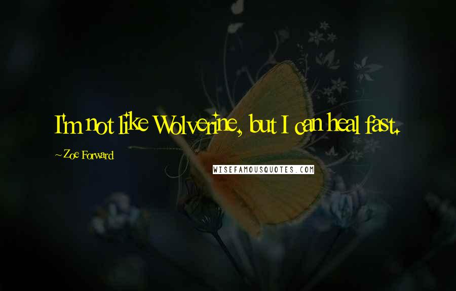 Zoe Forward Quotes: I'm not like Wolverine, but I can heal fast.