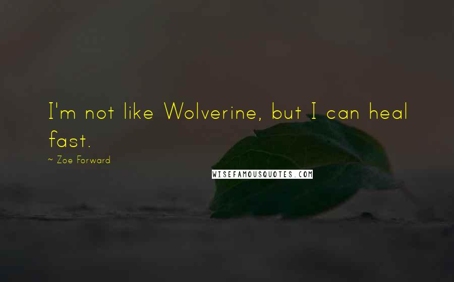 Zoe Forward Quotes: I'm not like Wolverine, but I can heal fast.