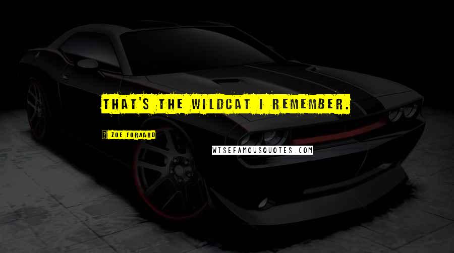 Zoe Forward Quotes: That's the Wildcat I remember.