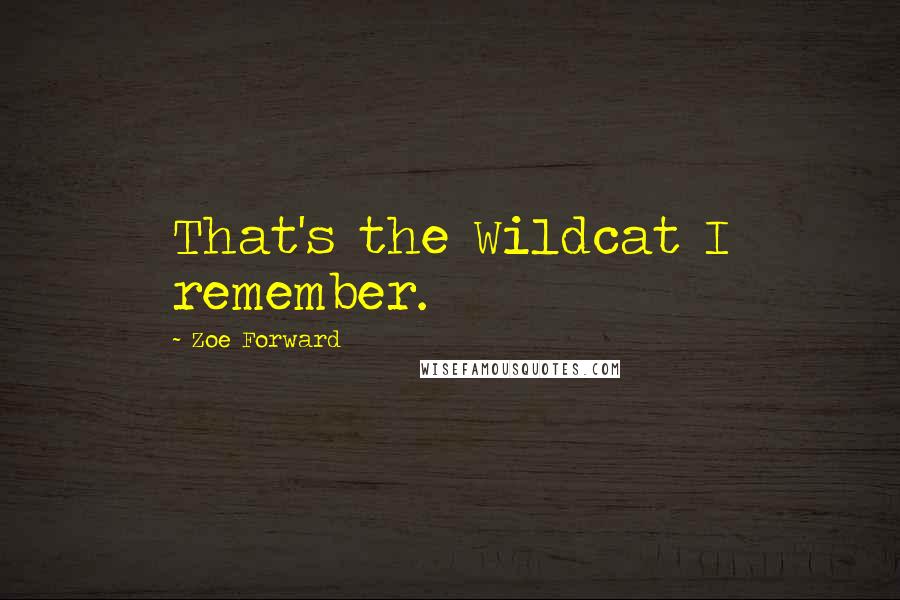 Zoe Forward Quotes: That's the Wildcat I remember.