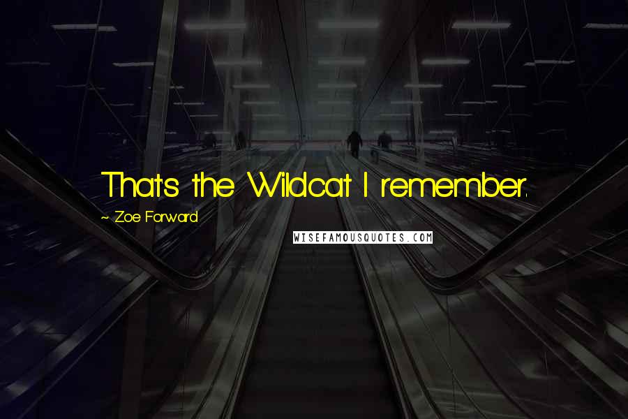 Zoe Forward Quotes: That's the Wildcat I remember.