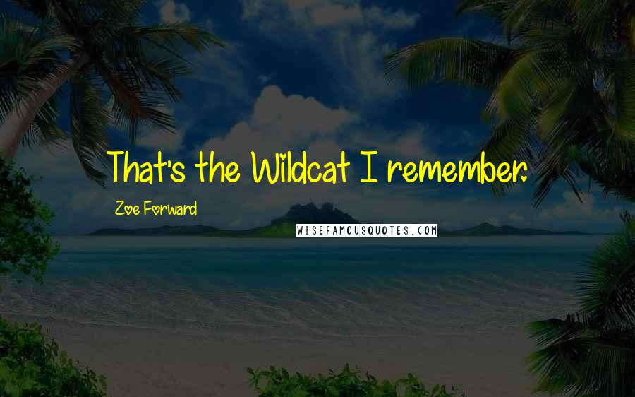 Zoe Forward Quotes: That's the Wildcat I remember.