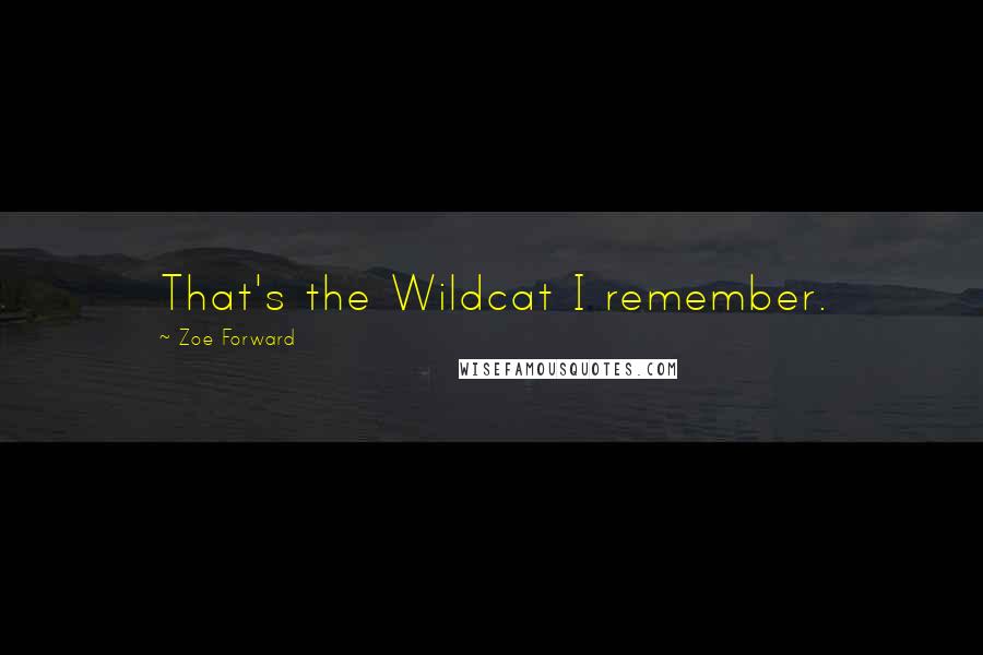 Zoe Forward Quotes: That's the Wildcat I remember.