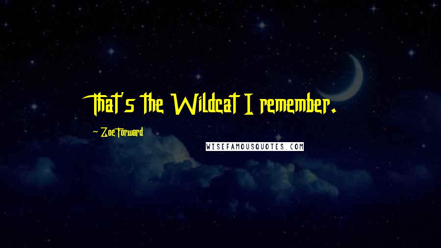 Zoe Forward Quotes: That's the Wildcat I remember.