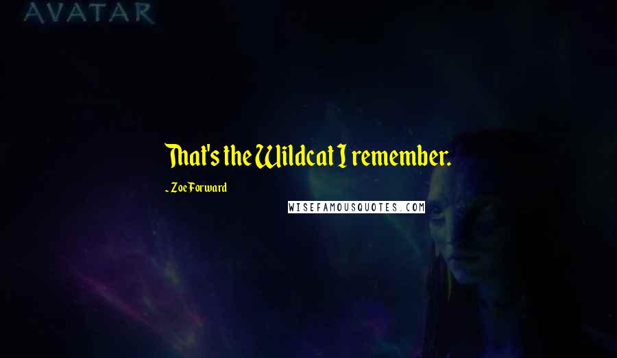 Zoe Forward Quotes: That's the Wildcat I remember.