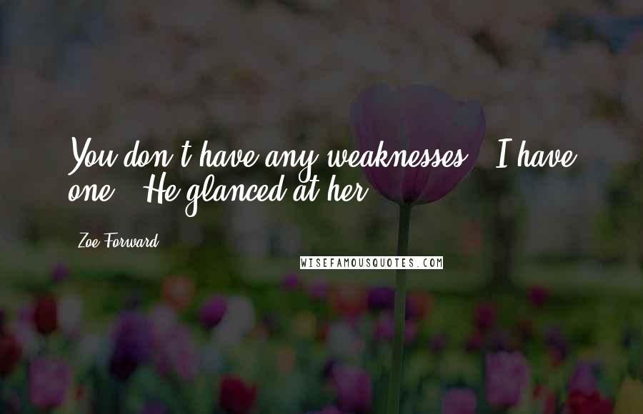 Zoe Forward Quotes: You don't have any weaknesses.""I have one." He glanced at her.