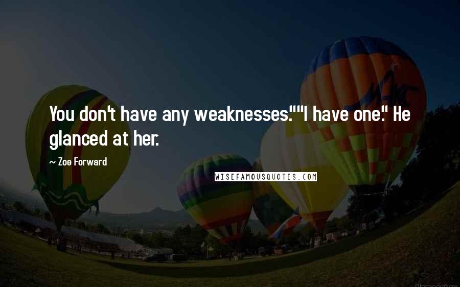 Zoe Forward Quotes: You don't have any weaknesses.""I have one." He glanced at her.