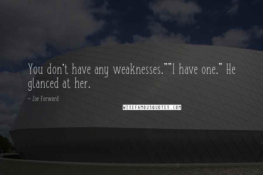 Zoe Forward Quotes: You don't have any weaknesses.""I have one." He glanced at her.