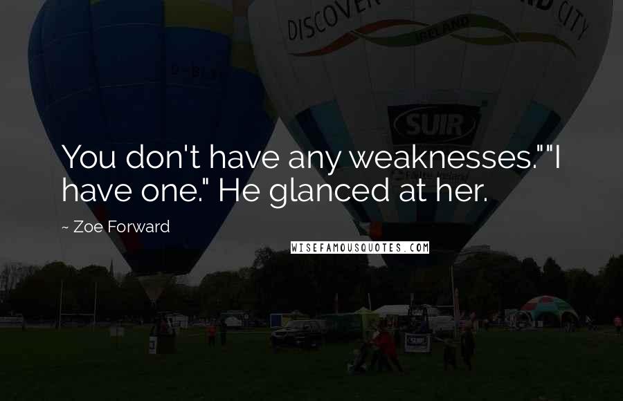 Zoe Forward Quotes: You don't have any weaknesses.""I have one." He glanced at her.