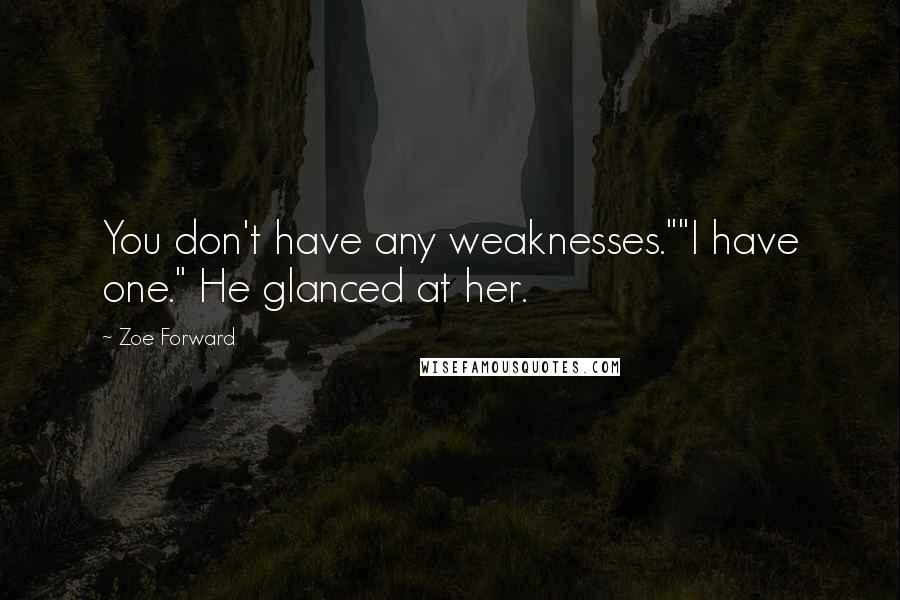 Zoe Forward Quotes: You don't have any weaknesses.""I have one." He glanced at her.