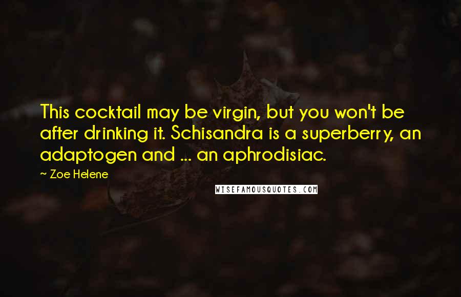 Zoe Helene Quotes: This cocktail may be virgin, but you won't be after drinking it. Schisandra is a superberry, an adaptogen and ... an aphrodisiac.
