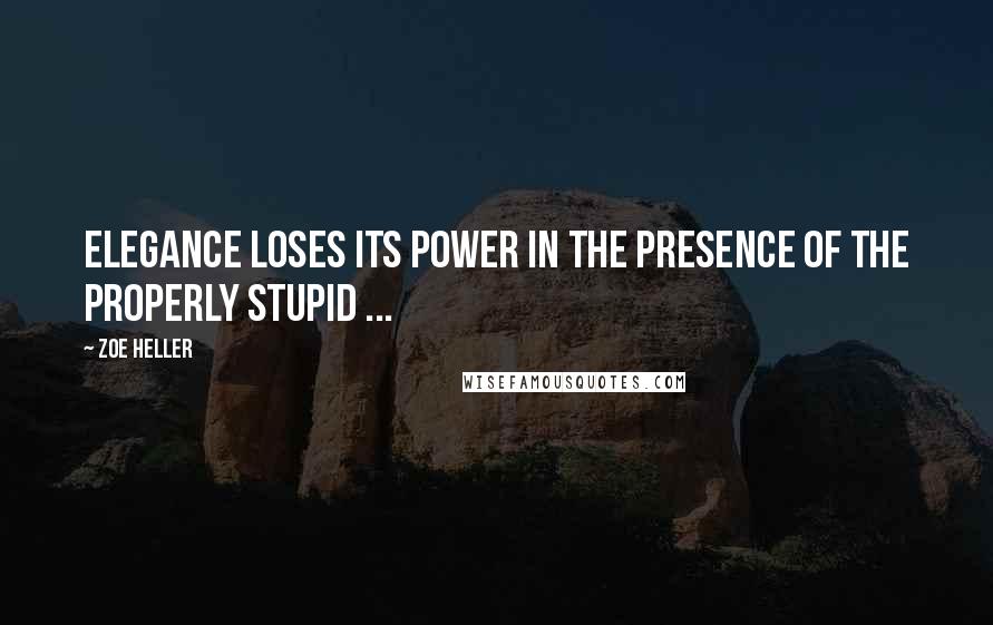Zoe Heller Quotes: Elegance loses its power in the presence of the properly stupid ...