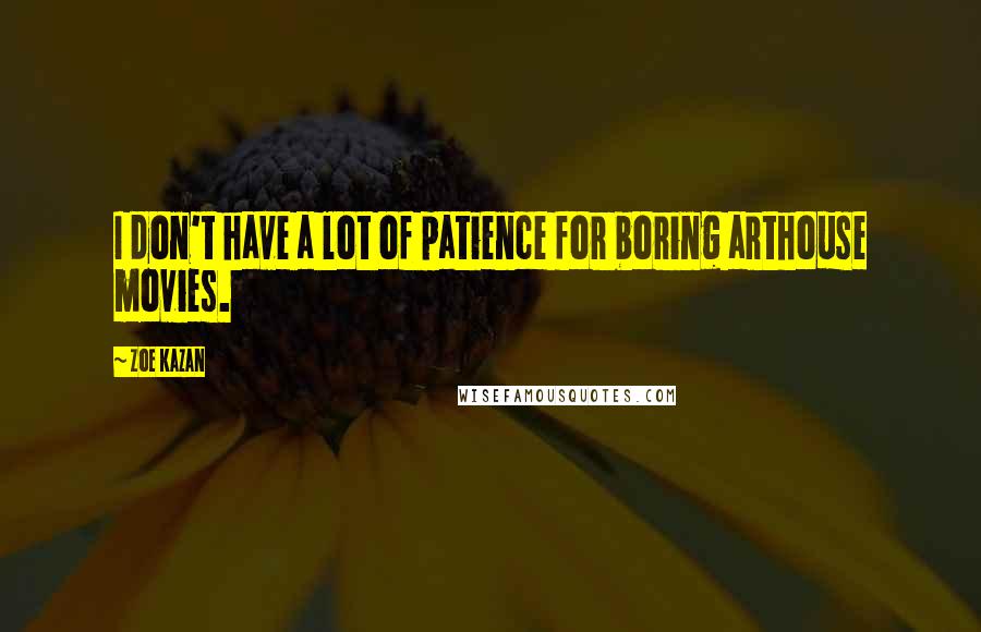 Zoe Kazan Quotes: I don't have a lot of patience for boring arthouse movies.