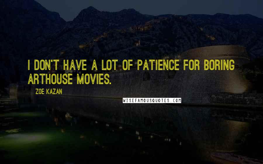 Zoe Kazan Quotes: I don't have a lot of patience for boring arthouse movies.