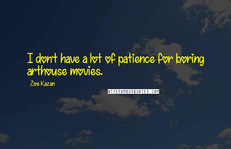 Zoe Kazan Quotes: I don't have a lot of patience for boring arthouse movies.