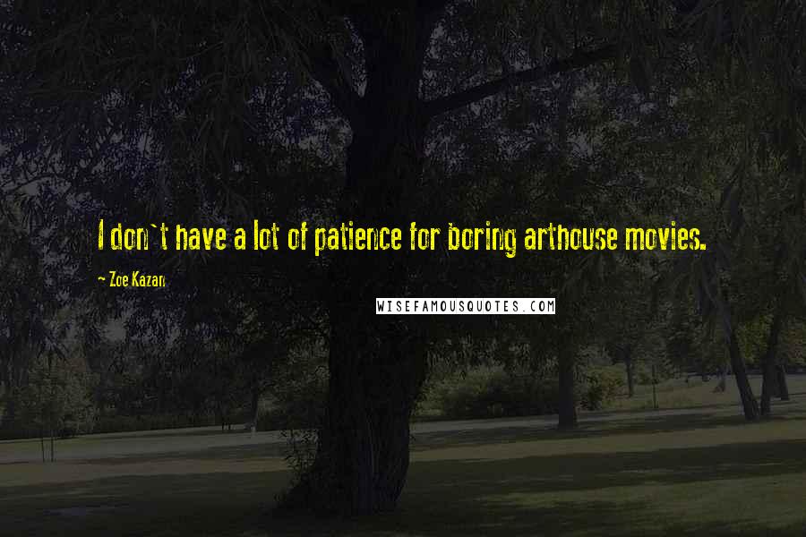 Zoe Kazan Quotes: I don't have a lot of patience for boring arthouse movies.