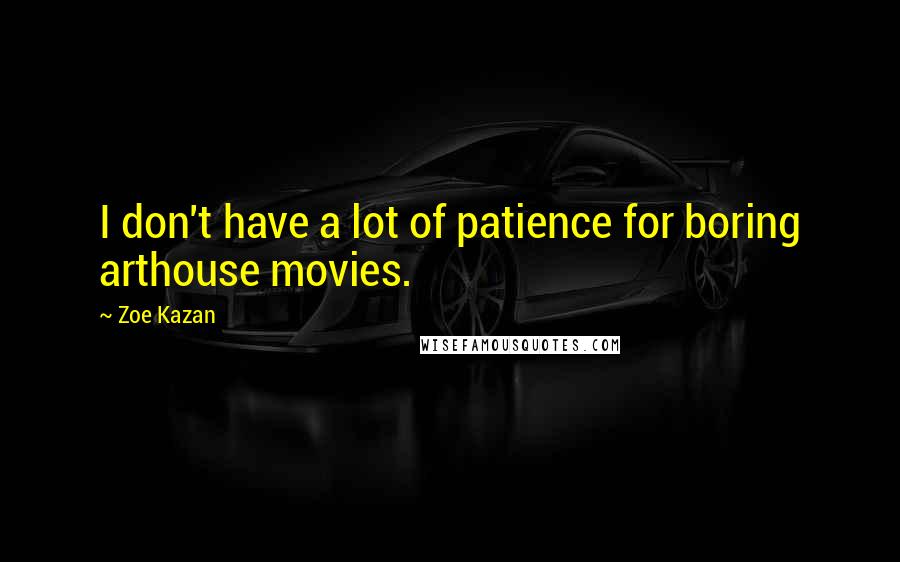 Zoe Kazan Quotes: I don't have a lot of patience for boring arthouse movies.