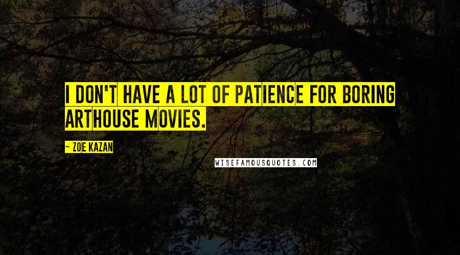 Zoe Kazan Quotes: I don't have a lot of patience for boring arthouse movies.
