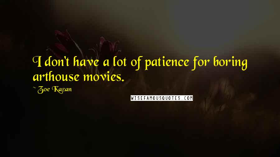 Zoe Kazan Quotes: I don't have a lot of patience for boring arthouse movies.