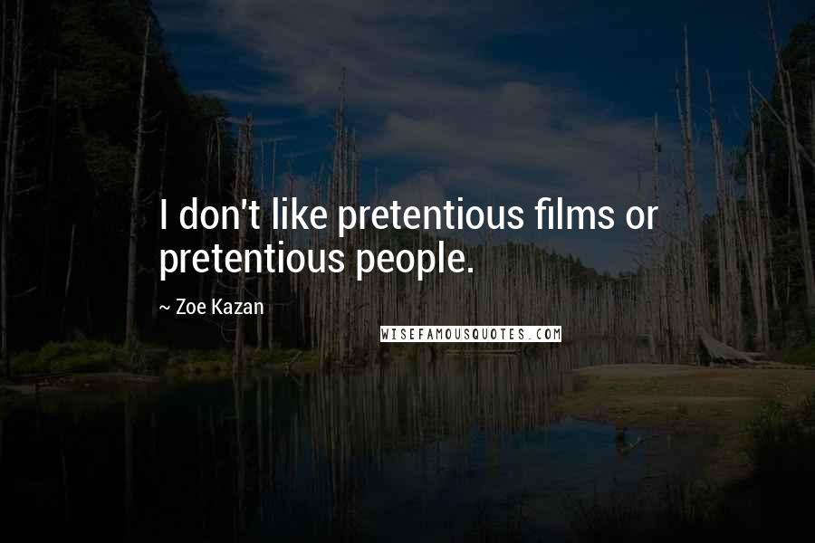 Zoe Kazan Quotes: I don't like pretentious films or pretentious people.