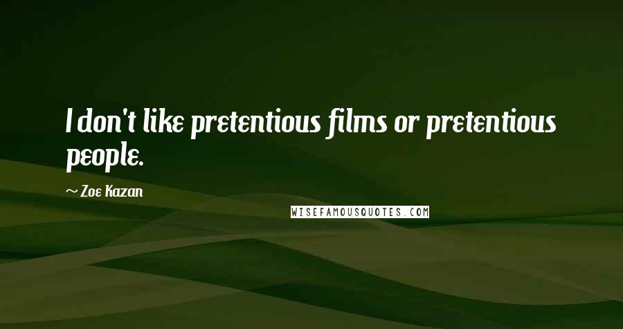 Zoe Kazan Quotes: I don't like pretentious films or pretentious people.