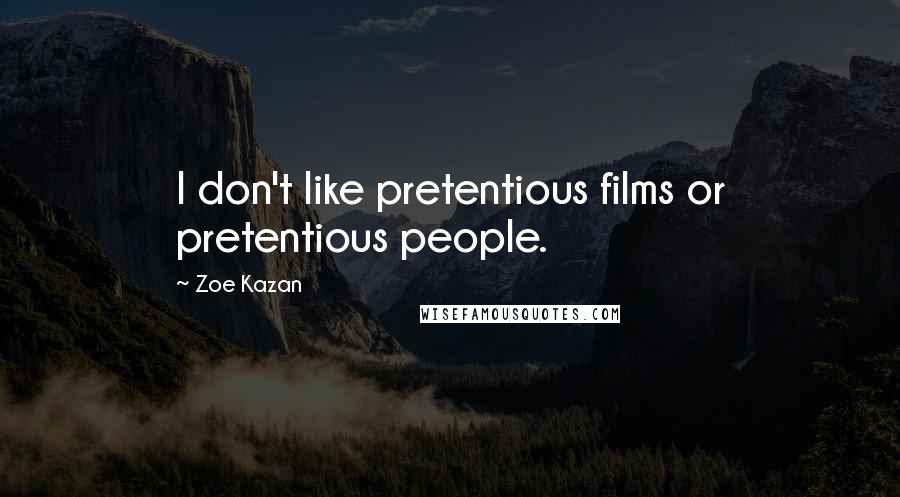 Zoe Kazan Quotes: I don't like pretentious films or pretentious people.