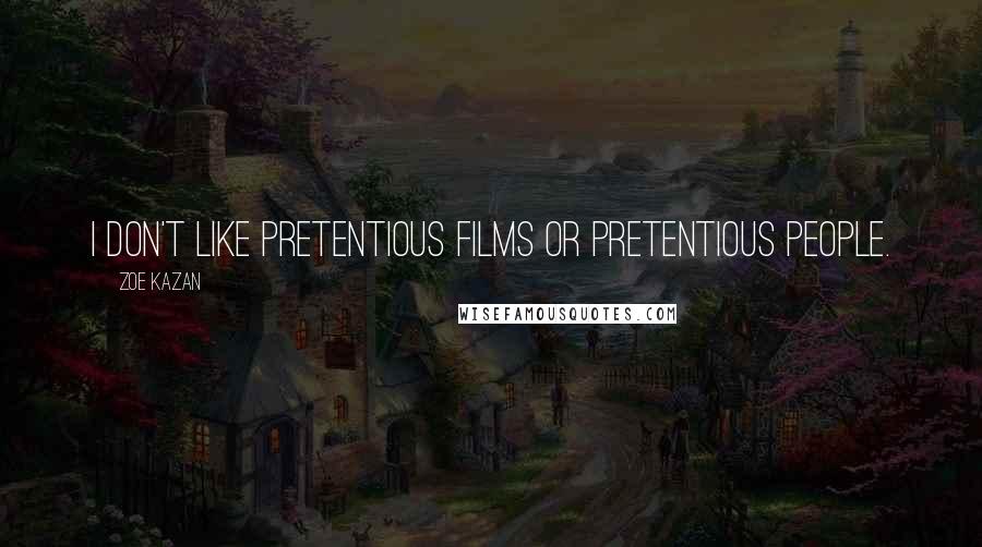 Zoe Kazan Quotes: I don't like pretentious films or pretentious people.