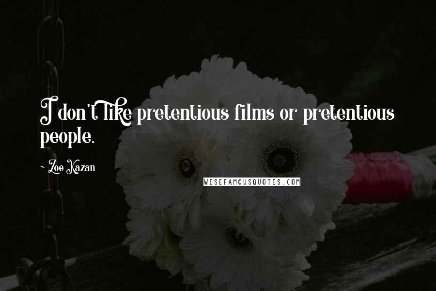 Zoe Kazan Quotes: I don't like pretentious films or pretentious people.