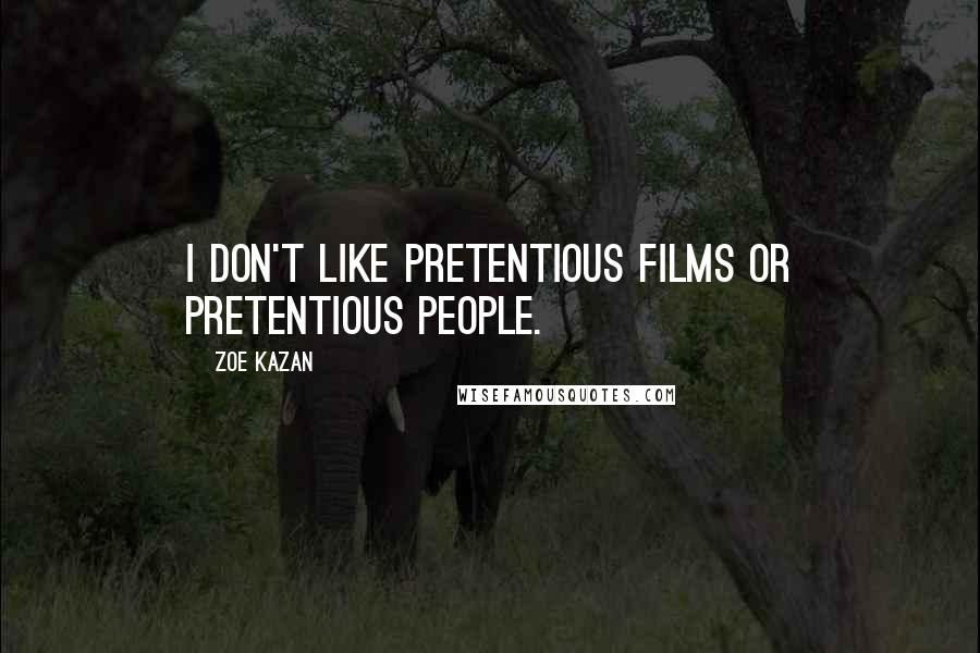 Zoe Kazan Quotes: I don't like pretentious films or pretentious people.