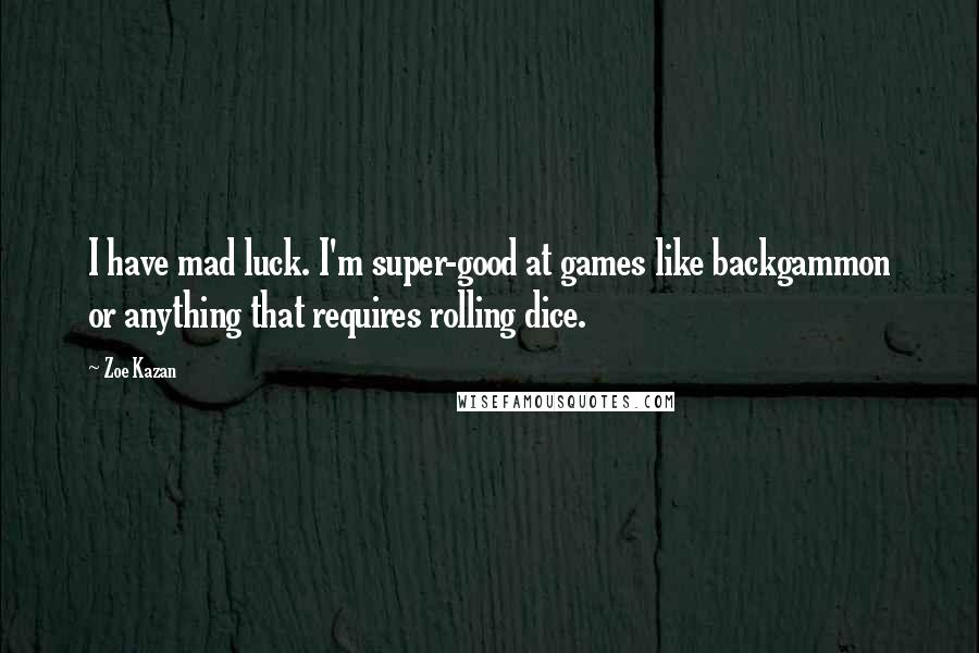 Zoe Kazan Quotes: I have mad luck. I'm super-good at games like backgammon or anything that requires rolling dice.