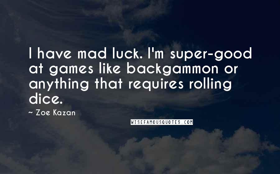 Zoe Kazan Quotes: I have mad luck. I'm super-good at games like backgammon or anything that requires rolling dice.