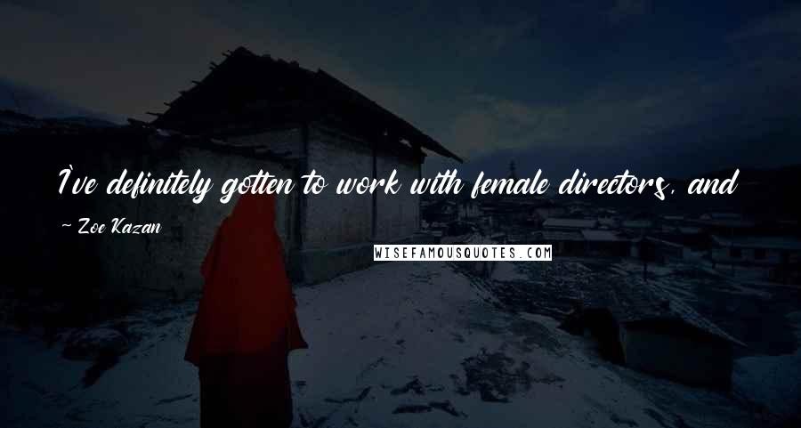 Zoe Kazan Quotes: I've definitely gotten to work with female directors, and I feel lucky because of that. I just feel like more voices should be represented.
