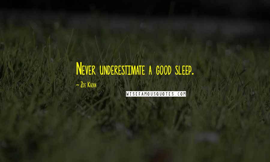 Zoe Kazan Quotes: Never underestimate a good sleep.