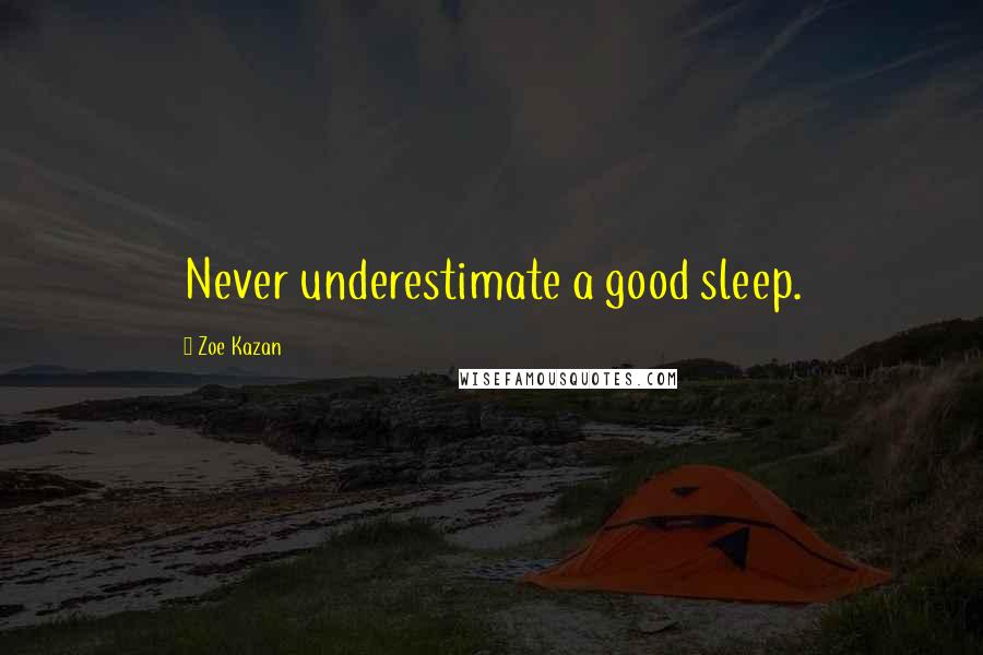 Zoe Kazan Quotes: Never underestimate a good sleep.