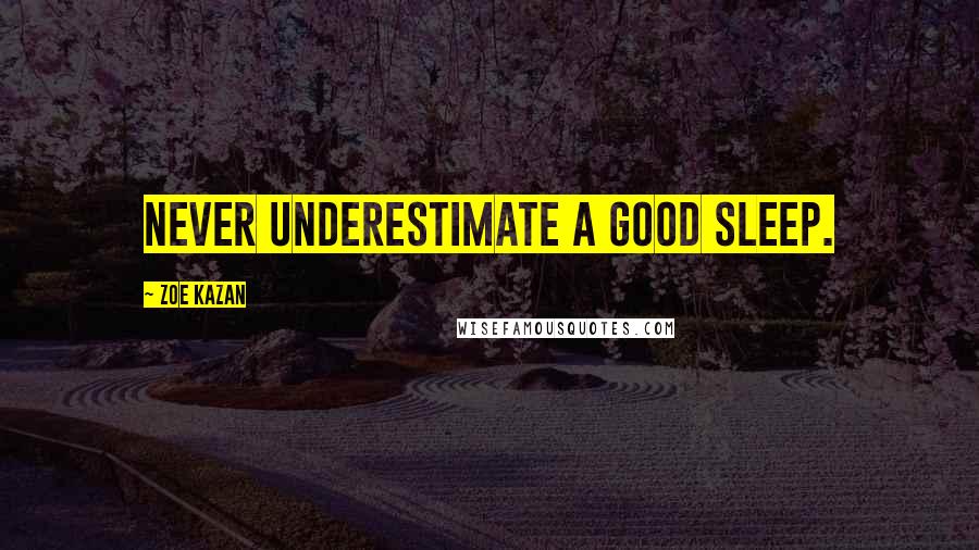 Zoe Kazan Quotes: Never underestimate a good sleep.