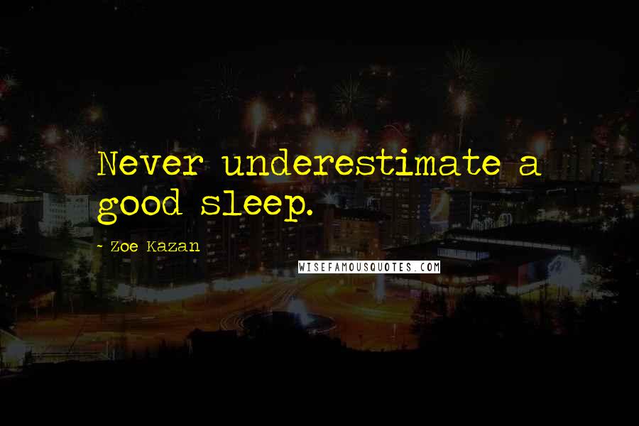 Zoe Kazan Quotes: Never underestimate a good sleep.