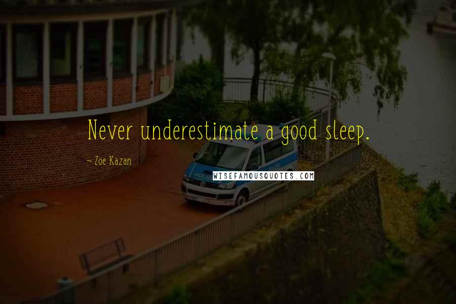 Zoe Kazan Quotes: Never underestimate a good sleep.