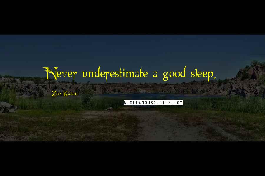 Zoe Kazan Quotes: Never underestimate a good sleep.