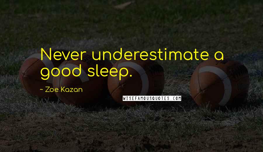 Zoe Kazan Quotes: Never underestimate a good sleep.