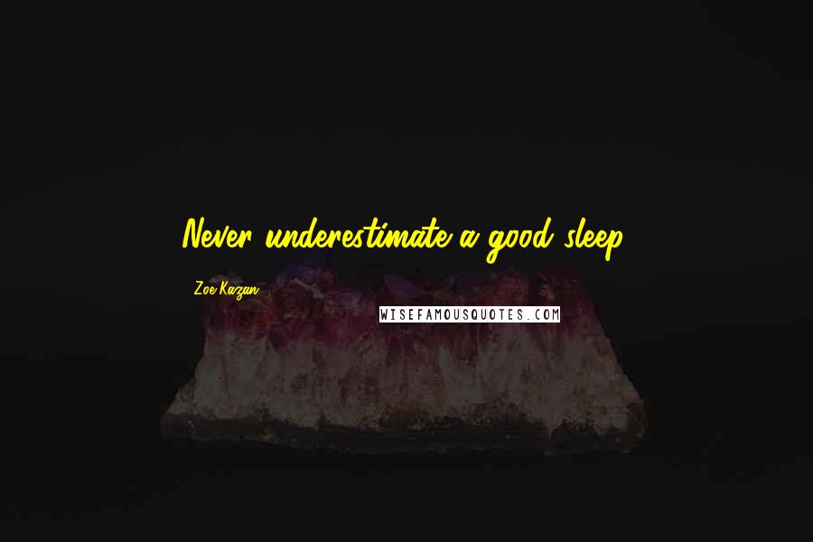 Zoe Kazan Quotes: Never underestimate a good sleep.