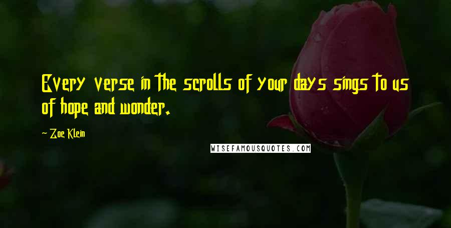 Zoe Klein Quotes: Every verse in the scrolls of your days sings to us of hope and wonder.