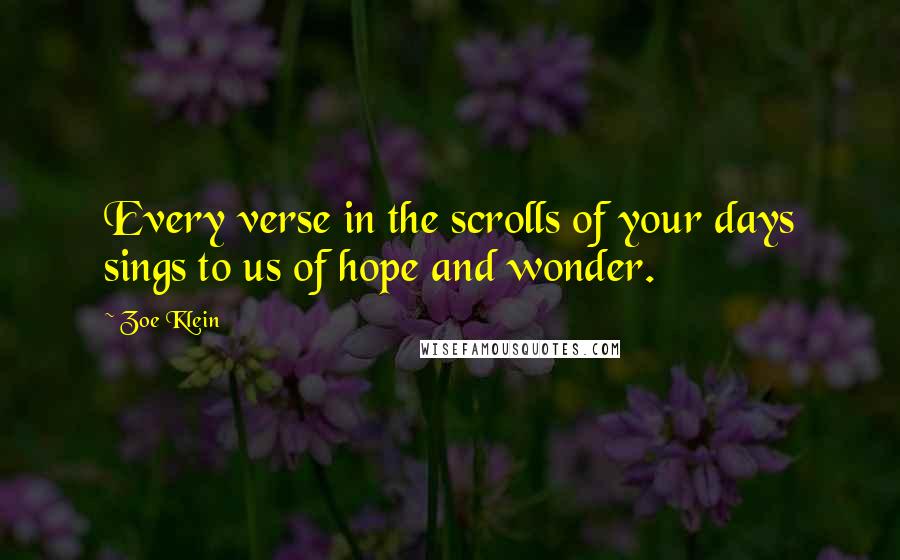 Zoe Klein Quotes: Every verse in the scrolls of your days sings to us of hope and wonder.